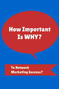 How Important is WHY to Network Marketing Success?