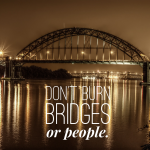 Don't burn Bridges in Network Marketing