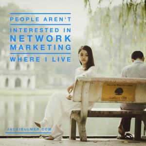 People aren't interested in Network Marketing where I live