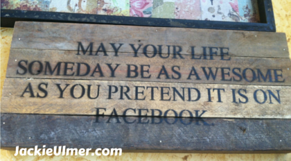 May Your Life Someday Be as Awesome as You Pretend That it is on Facebook