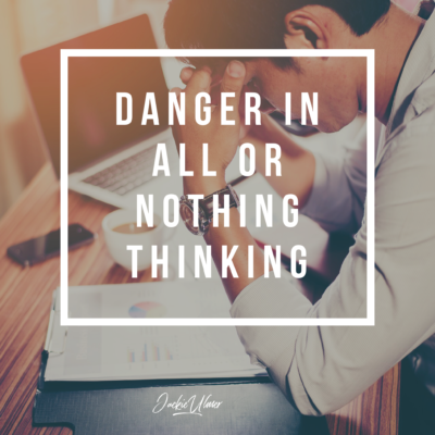 Danger of All or Nothing Thinking in Your Business