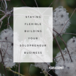 Staying Flexible Building Your Solopreneur Business